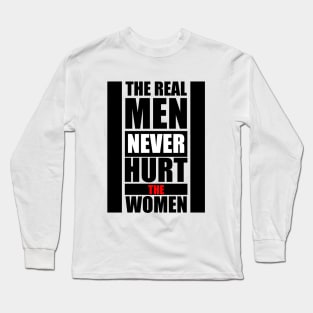 Real Men Never Hurt the Women - Feminist quote Long Sleeve T-Shirt